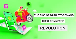 The Rise of Dark Stores And The Q-Commerce Revolution
